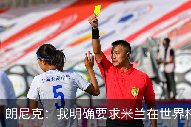 朗尼克：我明确要求米兰在世界杯前解决未来，但他们没做到